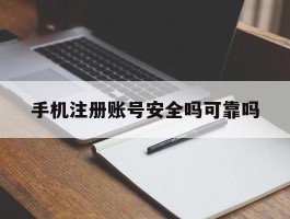 手机注册账号安全吗可靠吗