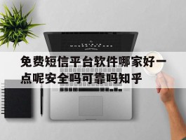 包含免费短信平台软件哪家好一点呢安全吗可靠吗知乎的词条