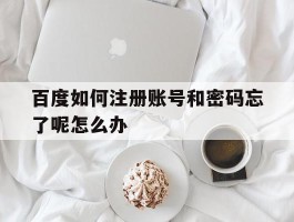 百度如何注册账号和密码忘了呢怎么办