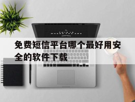 免费短信平台哪个最好用安全的软件下载