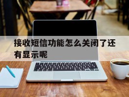 接收短信功能怎么关闭了还有显示呢