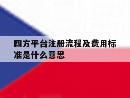 四方平台注册流程及费用标准是什么意思