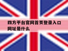 包含四方平台官网首页登录入口网址是什么的词条