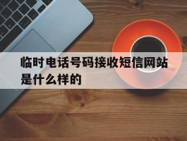 关于临时电话号码接收短信网站是什么样的的信息