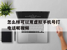 怎么样可以用虚拟手机号打电话呢视频
