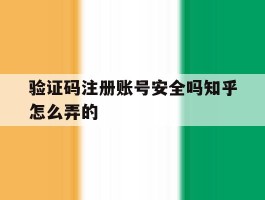 验证码注册账号安全吗知乎怎么弄的