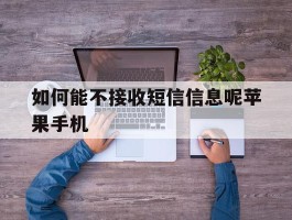 如何能不接收短信信息呢苹果手机的简单介绍