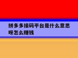 拼多多接码平台是什么意思呀怎么赚钱