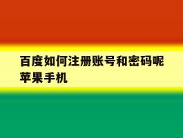 百度如何注册账号和密码呢苹果手机的简单介绍