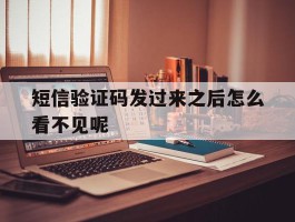 短信验证码发过来之后怎么看不见呢
