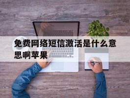 免费网络短信激活是什么意思啊苹果