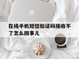 包含在线手机短信验证码接收不了怎么回事儿的词条