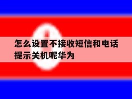 怎么设置不接收短信和电话提示关机呢华为