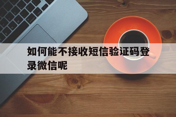 如何能不接收短信验证码登录微信呢