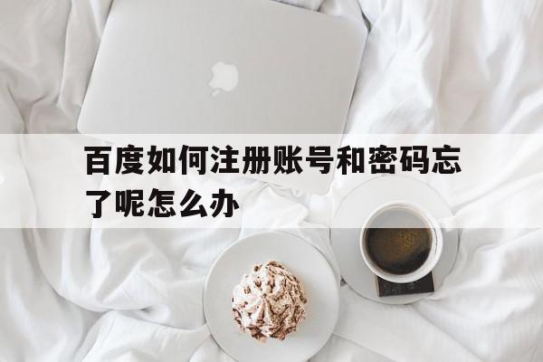 百度如何注册账号和密码忘了呢怎么办