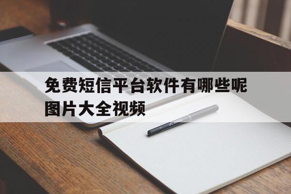 免费短信平台软件有哪些呢图片大全视频 免费短信平台软件有哪些呢图片大全视频