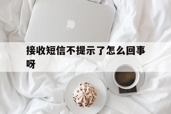 接收短信不提示了怎么回事呀 接收短信不提示了怎么回事呀