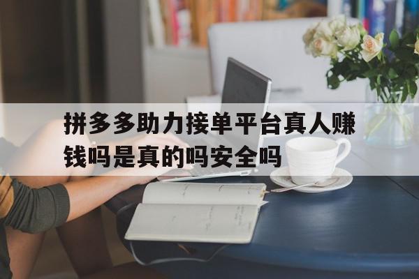包含拼多多助力接单平台真人赚钱吗是真的吗安全吗的词条 包含拼多多助力接单平台真人赚钱吗是真的吗安全吗的词条