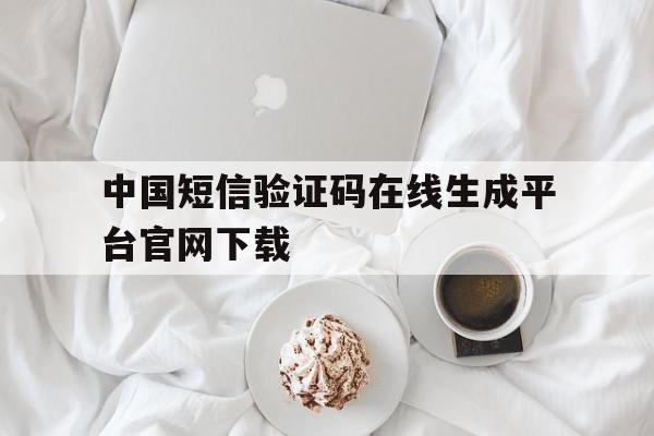 中国短信验证码在线生成平台官网下载的简单介绍 中国短信验证码在线生成平台官网下载的简单介绍