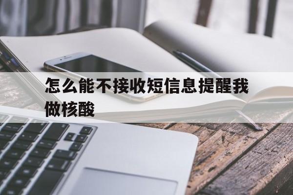 怎么能不接收短信息提醒我做核酸 怎么能不接收短信息提醒我做核酸