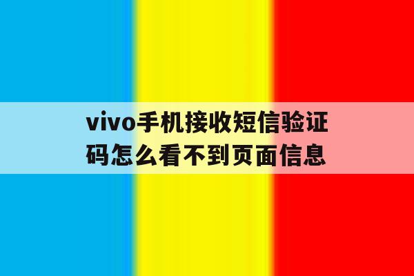 vivo手机接收短信验证码怎么看不到页面信息 vivo手机接收短信验证码怎么看不到页面信息