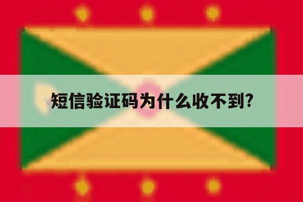 短信验证码为什么收不到? 短信验证码为什么收不到?