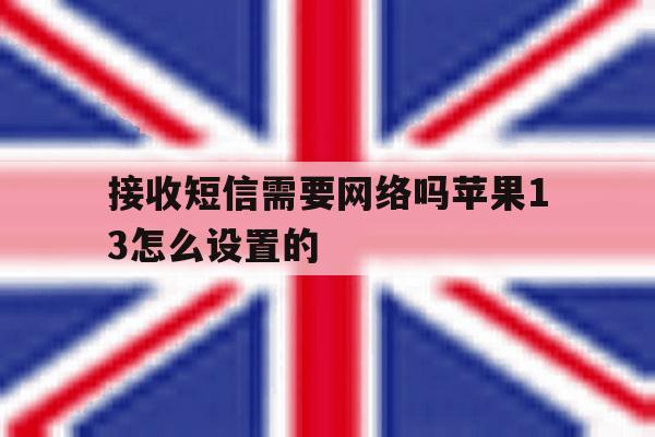 接收短信需要网络吗苹果13怎么设置的 接收短信需要网络吗苹果13怎么设置的