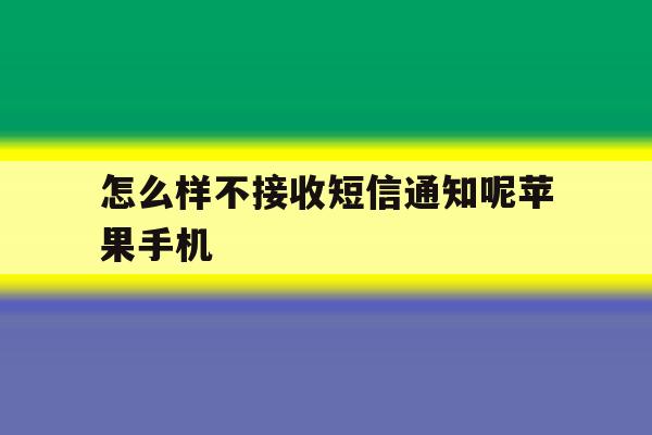怎么样不接收短信通知呢苹果手机的简单介绍 怎么样不接收短信通知呢苹果手机的简单介绍