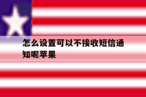 怎么设置可以不接收短信通知呢苹果 怎么设置可以不接收短信通知呢苹果