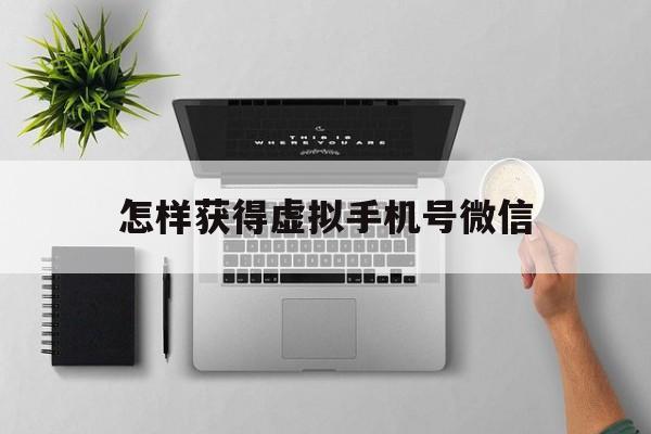 怎样获得虚拟手机号微信 怎样获得虚拟手机号微信