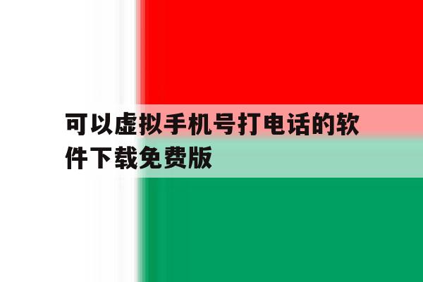 可以虚拟手机号打电话的软件下载免费版 可以虚拟手机号打电话的软件下载免费版