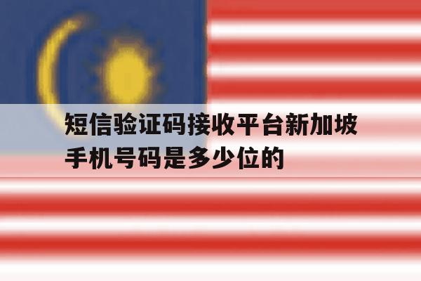 包含短信验证码接收平台新加坡手机号码是多少位的的词条 包含短信验证码接收平台新加坡手机号码是多少位的的词条