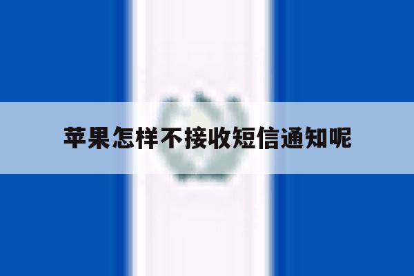 苹果怎样不接收短信通知呢 苹果怎样不接收短信通知呢