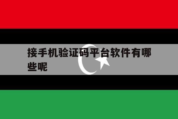 接手机验证码平台软件有哪些呢 接手机验证码平台软件有哪些呢