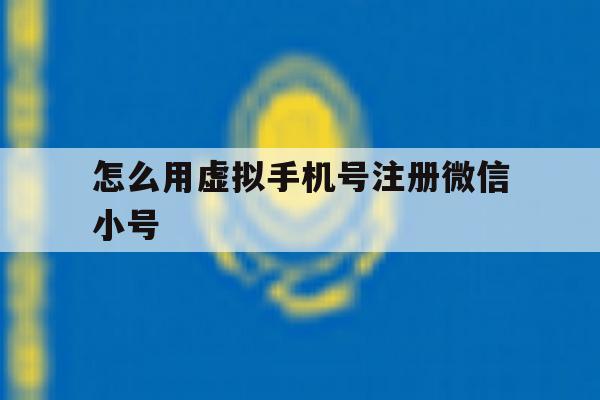 怎么用虚拟手机号注册微信小号