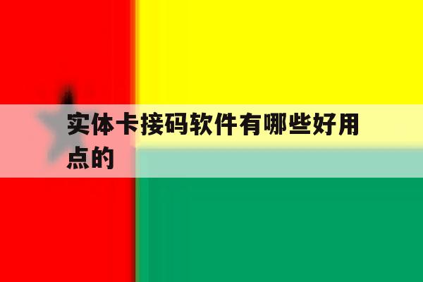 实体卡接码软件有哪些好用点的 实体卡接码软件有哪些好用点的