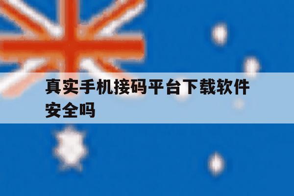 真实手机接码平台下载软件安全吗 真实手机接码平台下载软件安全吗