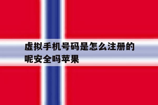 关于虚拟手机号码是怎么注册的呢安全吗苹果的信息 关于虚拟手机号码是怎么注册的呢安全吗苹果的信息