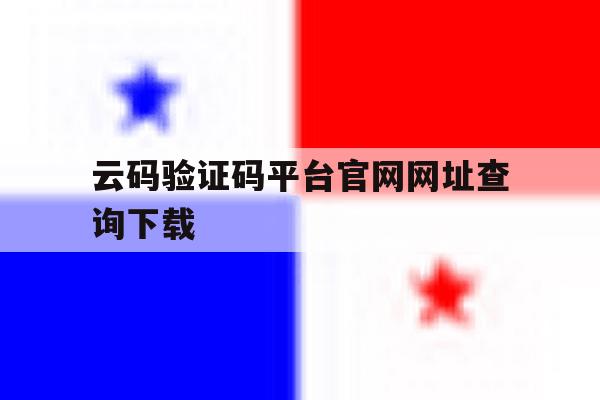 云码验证码平台官网网址查询下载 云码验证码平台官网网址查询下载