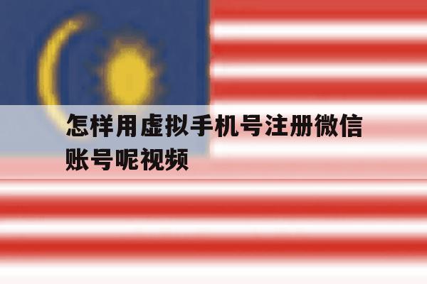 怎样用虚拟手机号注册微信账号呢视频 怎样用虚拟手机号注册微信账号呢视频
