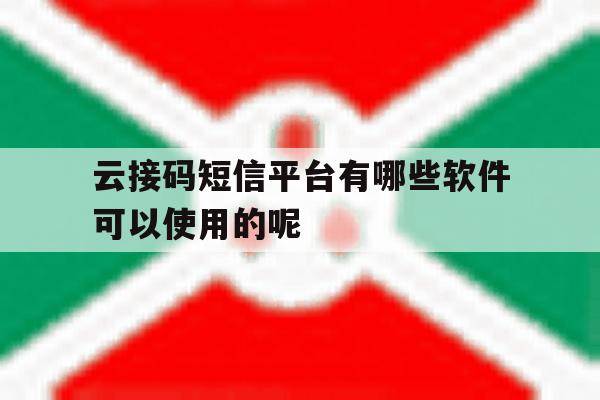关于云接码短信平台有哪些软件可以使用的呢的信息 关于云接码短信平台有哪些软件可以使用的呢的信息