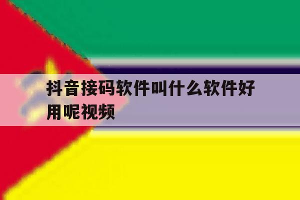 抖音接码软件叫什么软件好用呢视频 抖音接码软件叫什么软件好用呢视频