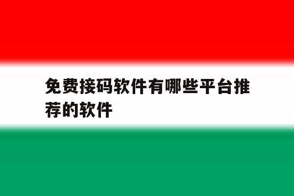 免费接码软件有哪些平台推荐的软件 免费接码软件有哪些平台推荐的软件