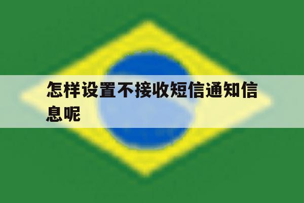 怎样设置不接收短信通知信息呢 怎样设置不接收短信通知信息呢