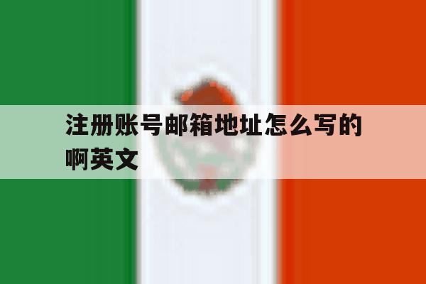 注册账号邮箱地址怎么写的啊英文