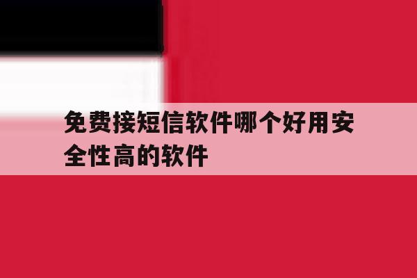 免费接短信软件哪个好用安全性高的软件 免费接短信软件哪个好用安全性高的软件