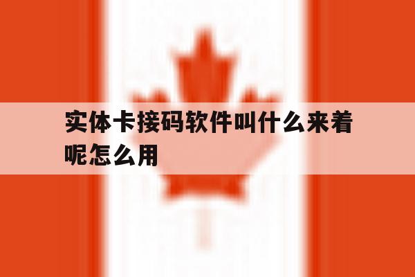 实体卡接码软件叫什么来着呢怎么用 实体卡接码软件叫什么来着呢怎么用