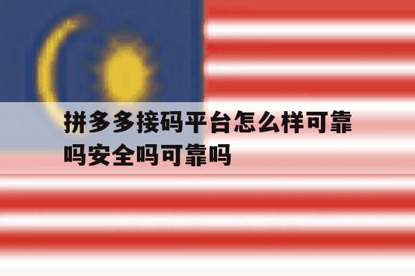 关于拼多多接码平台怎么样可靠吗安全吗可靠吗的信息 关于拼多多接码平台怎么样可靠吗安全吗可靠吗的信息
