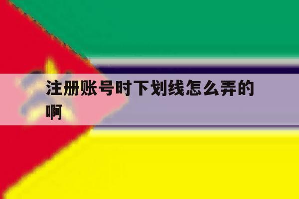 注册账号时下划线怎么弄的啊