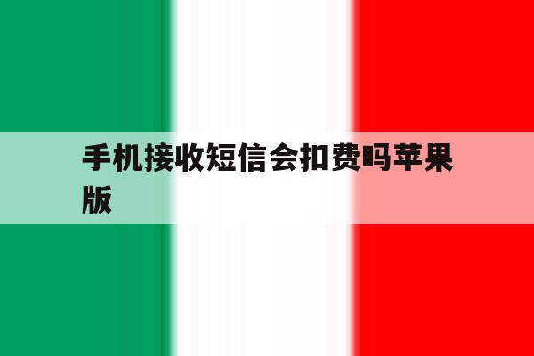 手机接收短信会扣费吗苹果版 手机接收短信会扣费吗苹果版